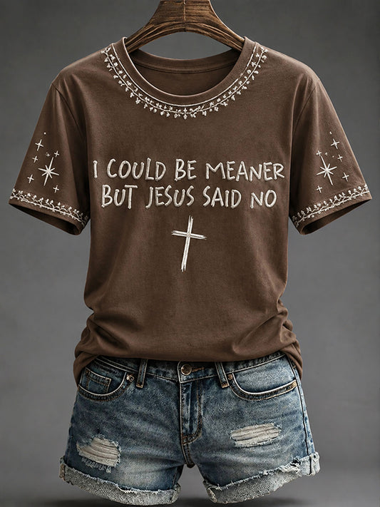 Women's“I Could Be A Meaner But Jesus Said No” Faith Casual T-shirt